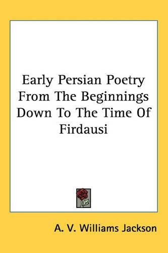 Cover image for Early Persian Poetry From The Beginnings Down To The Time Of Firdausi