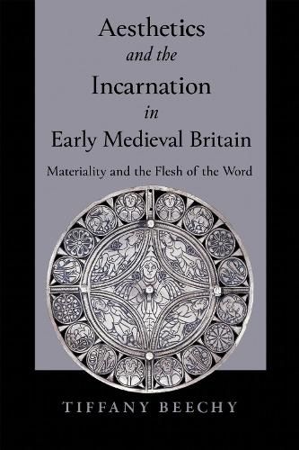 Cover image for Aesthetics and the Incarnation in Early Medieval Britain: Materiality and the Flesh of the Word