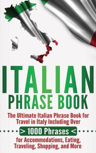 Cover image for Italian Phrase Book: The Ultimate Italian Phrase Book for Travel in Italy Including Over 1000 Phrases for Accommodations, Eating, Traveling, Shopping, and More