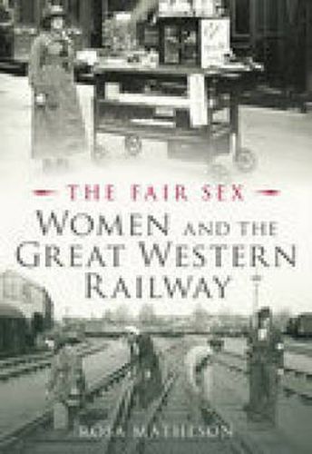 Cover image for The Fair Sex: Women and the Great Western Railway