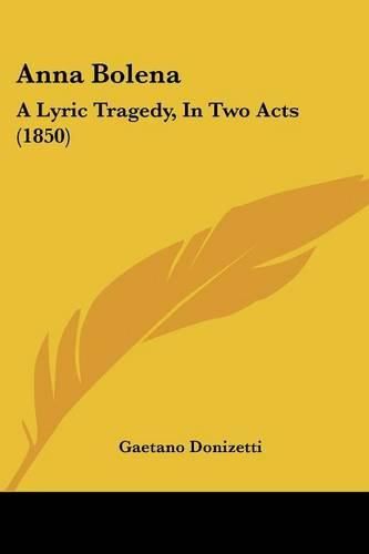 Anna Bolena: A Lyric Tragedy, in Two Acts (1850)