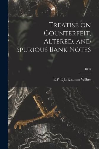 Treatise on Counterfeit, Altered, and Spurious Bank Notes; 1865