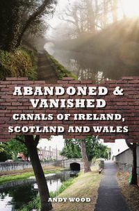 Cover image for Abandoned & Vanished Canals of Ireland, Scotland and Wales