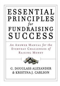 Cover image for Essential Principles for Fundraising Success: An Answer Manual for the Everyday Challenges of Raising Money