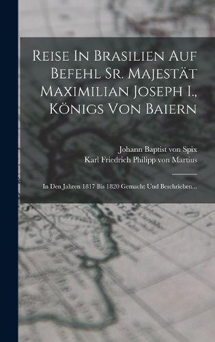Cover image for Reise In Brasilien Auf Befehl Sr. Majestaet Maximilian Joseph I., Koenigs Von Baiern