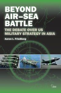 Cover image for Beyond Air-Sea Battle: The Debate Over US Military Strategy in Asia