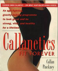 Cover image for Callanetics Fit Forever: An Age-fighting, Gravity-Defying Programme to Look Great and be Strong, Vital, and Healthy for a Lifetime