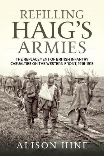 Cover image for Refilling Haig's Armies: The Replacement of British Infantry Casualties on the Western Front, 1916-1918