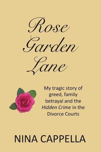 Cover image for Rose Garden Lane: My Tragic Story of Greed, Family Betrayal and the Hidden Crime in the Divorce Courts