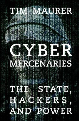 Cover image for Cyber Mercenaries: The State, Hackers, and Power