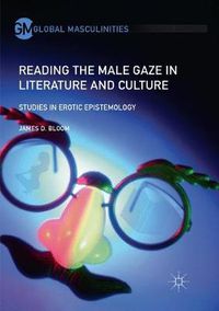 Cover image for Reading the Male Gaze in Literature and Culture: Studies in Erotic Epistemology