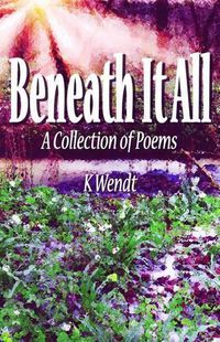 Cover image for Beneath It All: A Collection of Poems