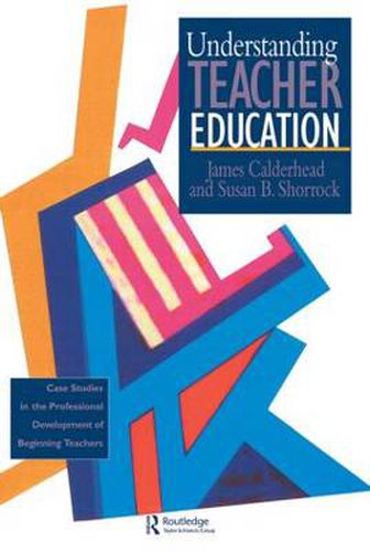 Cover image for Understanding Teacher Education: Case Studies in the Professional Development of Beginning Teachers