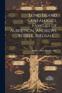 Cover image for Long Island Genealogies. Families of Albertson, Andrews, Bedell, Birdsall ..