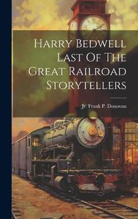 Cover image for Harry Bedwell Last Of The Great Railroad Storytellers