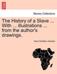 Cover image for The History of a Slave ... with ... Illustrations ... from the Author's Drawings.