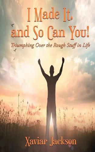 Cover image for I Made It, and So Can You! - Triumphing Over the Rough Stuff in Life