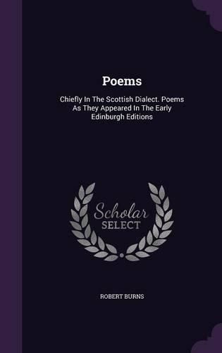 Poems: Chiefly in the Scottish Dialect. Poems as They Appeared in the Early Edinburgh Editions