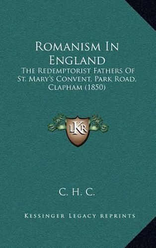 Cover image for Romanism in England: The Redemptorist Fathers of St. Mary's Convent, Park Road, Clapham (1850)