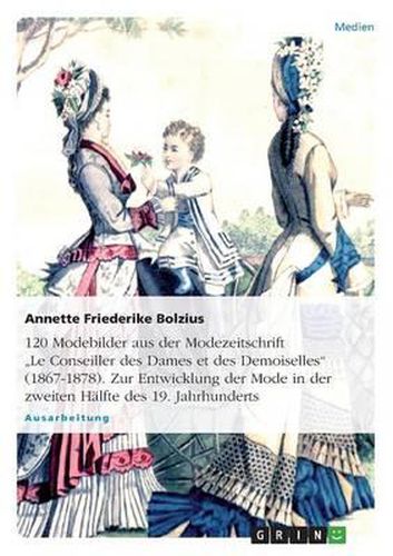 Cover image for 120 Modebilder aus der Modezeitschrift  Le Conseiller des Dames et des Demoiselles  (1867-1878). Zur Entwicklung der Mode in der zweiten Halfte des 19. Jahrhunderts