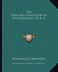 Cover image for The Fame and Confession of the Fraternity of R. C.