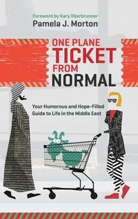 Cover image for One Plane Ticket From Normal: Your Humorous and Hope-Filled Guide to Life in the Middle East