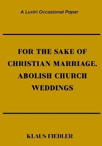 Cover image for For the Sake of Christian Marriage, Abolish Church Weddings