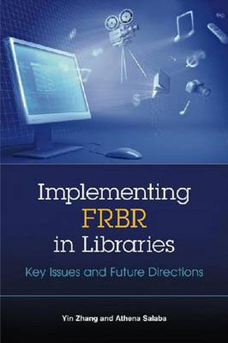 Cover image for Implementing FRBR in Libraries: Key Issues and Future Directions