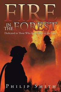 Cover image for Fire in the Forest: Dedicated to Those Who Have Fallen in the Fight