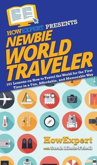 Cover image for Newbie World Traveler: 101 Lessons on How to Travel the World for the First Time in a Fun, Affordable, and Memorable Way