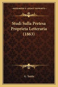 Cover image for Studi Sulla Pretesa Proprieta Letteraria (1863)