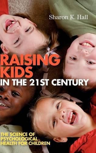 Cover image for Raising Kids in the 21st Century: The Science of Psychological Health for Children