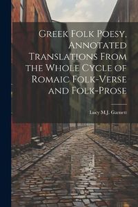 Cover image for Greek Folk Poesy, Annotated Translations From the Whole Cycle of Romaic Folk-Verse and Folk-Prose