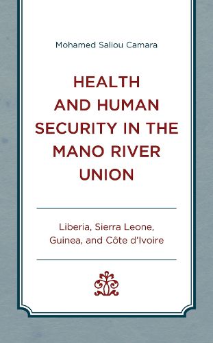 Cover image for Health and Human Security in the Mano River Union: Liberia, Sierra Leone, Guinea, and Cote d'Ivoire