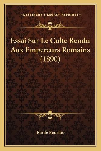 Cover image for Essai Sur Le Culte Rendu Aux Empereurs Romains (1890)