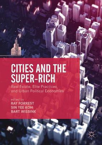 Cover image for Cities and the Super-Rich: Real Estate, Elite Practices and Urban Political Economies