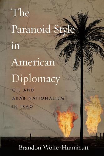 Cover image for The Paranoid Style in American Diplomacy: Oil and Arab Nationalism in Iraq