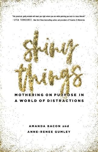 Cover image for Shiny Things: Mothering on Purpose in a World of Distractions