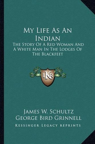 Cover image for My Life as an Indian: The Story of a Red Woman and a White Man in the Lodges of the Blackfeet