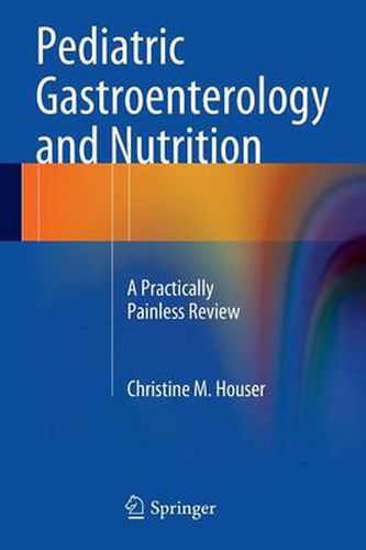 Cover image for Pediatric Gastroenterology and Nutrition: A Practically Painless Review