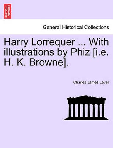 Cover image for Harry Lorrequer ... with Illustrations by Phiz [I.E. H. K. Browne].