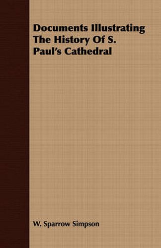 Cover image for Documents Illustrating the History of S. Paul's Cathedral