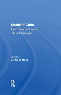 Cover image for Socialist Cuba: Past Interpretations And Future Challenges