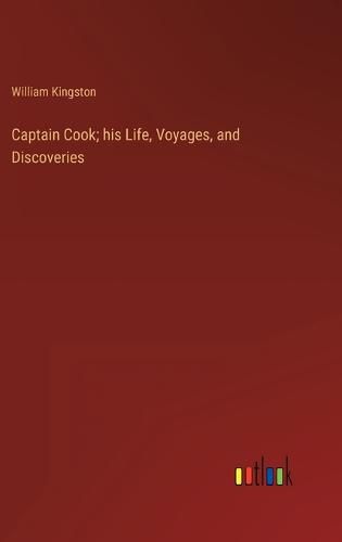 Cover image for Captain Cook; his Life, Voyages, and Discoveries