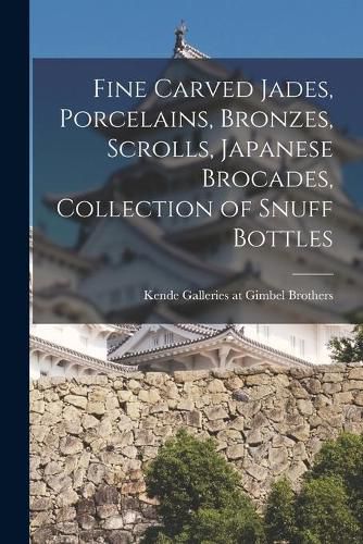 Cover image for Fine Carved Jades, Porcelains, Bronzes, Scrolls, Japanese Brocades, Collection of Snuff Bottles