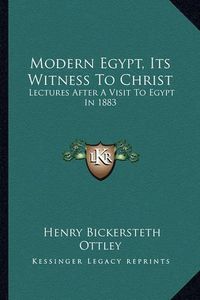 Cover image for Modern Egypt, Its Witness to Christ: Lectures After a Visit to Egypt in 1883