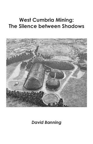 Cover image for West Cumbria Mining: The Silence between Shadows