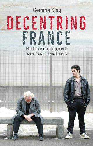 Decentring France: Multilingualism and Power in Contemporary French Cinema