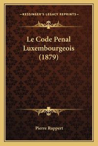 Cover image for Le Code Penal Luxembourgeois (1879)