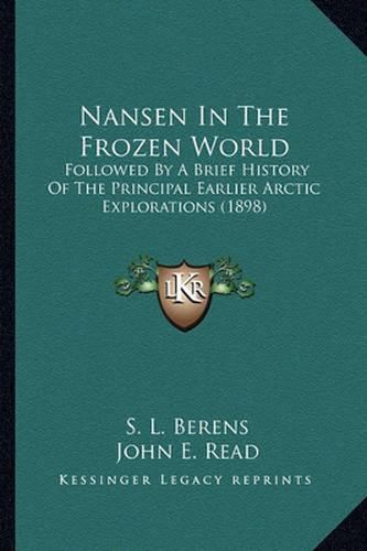 Nansen in the Frozen World: Followed by a Brief History of the Principal Earlier Arctic Explorations (1898)